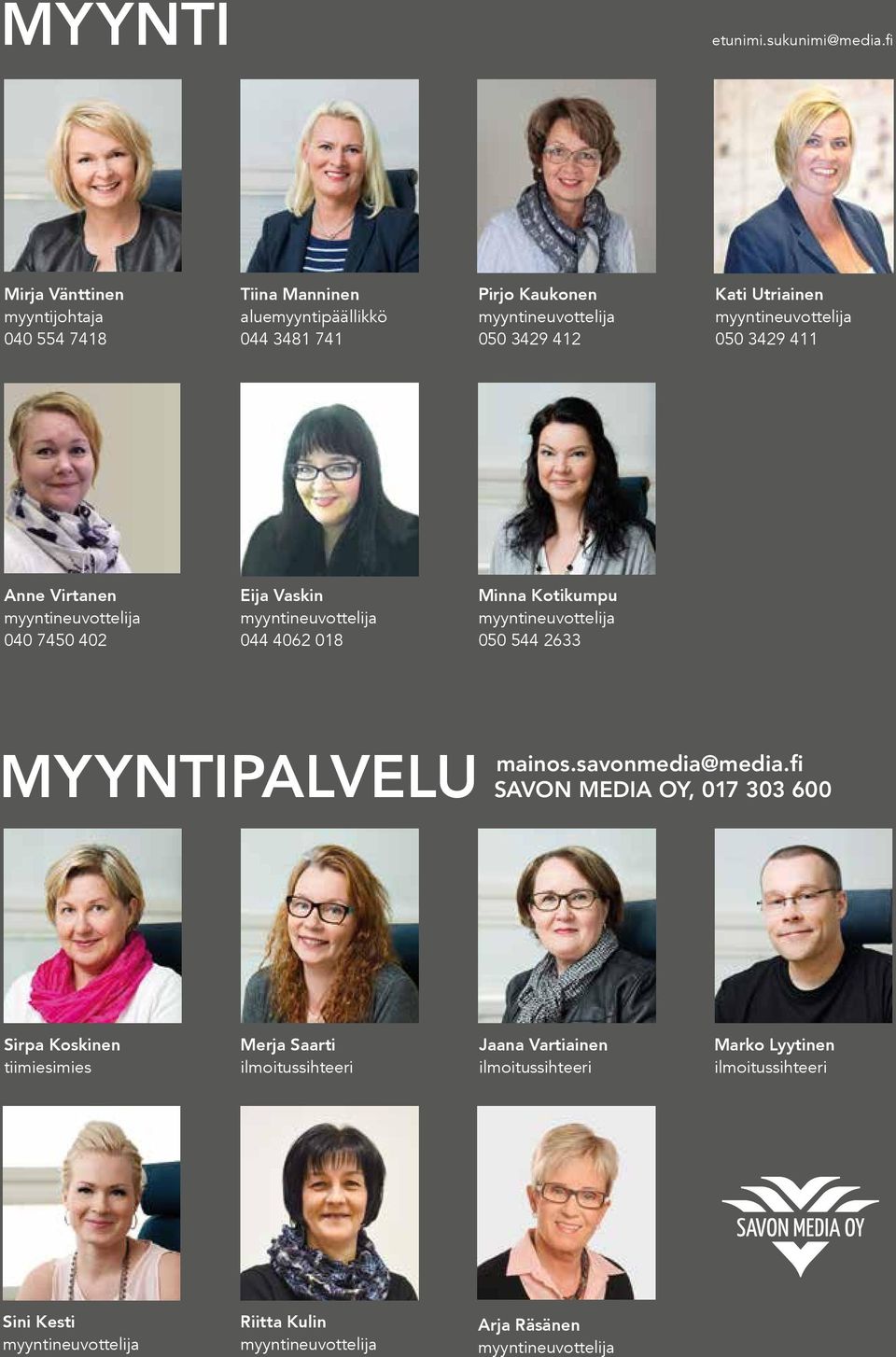 myyntineuvottelija 050 3429 411 Anne Virtanen myyntineuvottelija 040 7450 402 Eija Vaskin myyntineuvottelija 044 4062 018 Minna Kotikumpu myyntineuvottelija 050