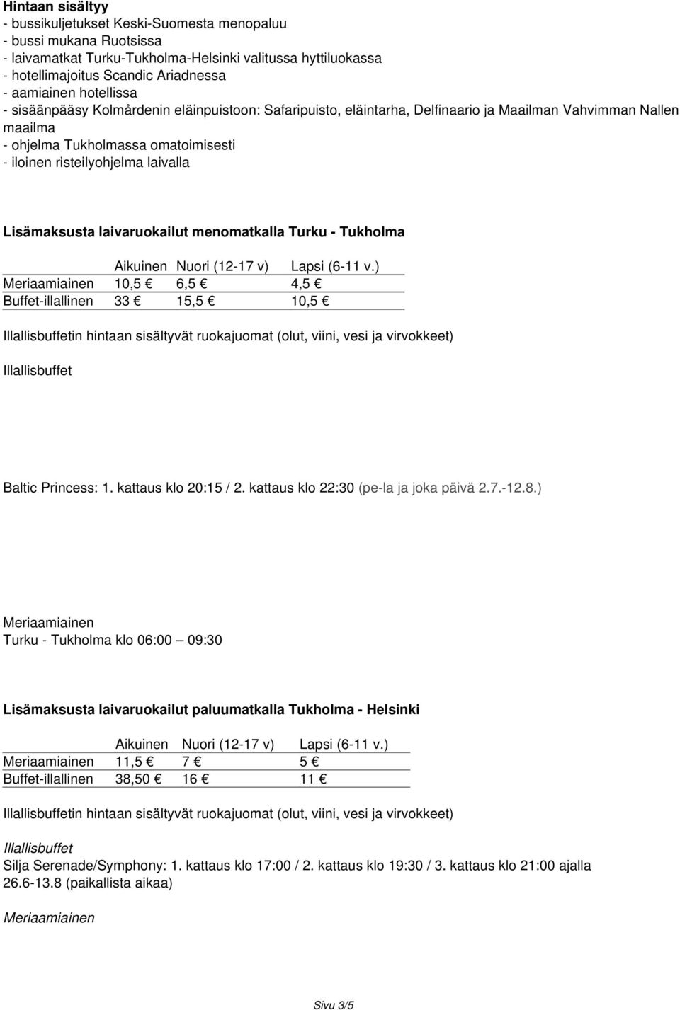 Lisämaksusta laivaruokailut menomatkalla Turku - Tukholma Aikuinen Nuori (12-17 v) Lapsi (6-11 v.