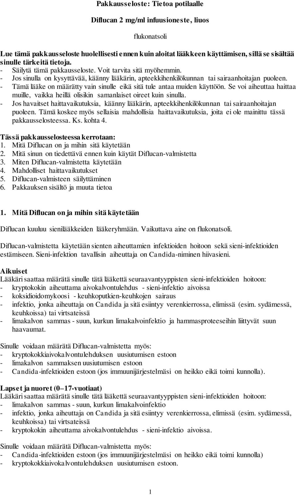 - Tämä lääke on määrätty vain sinulle eikä sitä tule antaa muiden käyttöön. Se voi aiheuttaa haittaa muille, vaikka heillä olisikin samanlaiset oireet kuin sinulla.