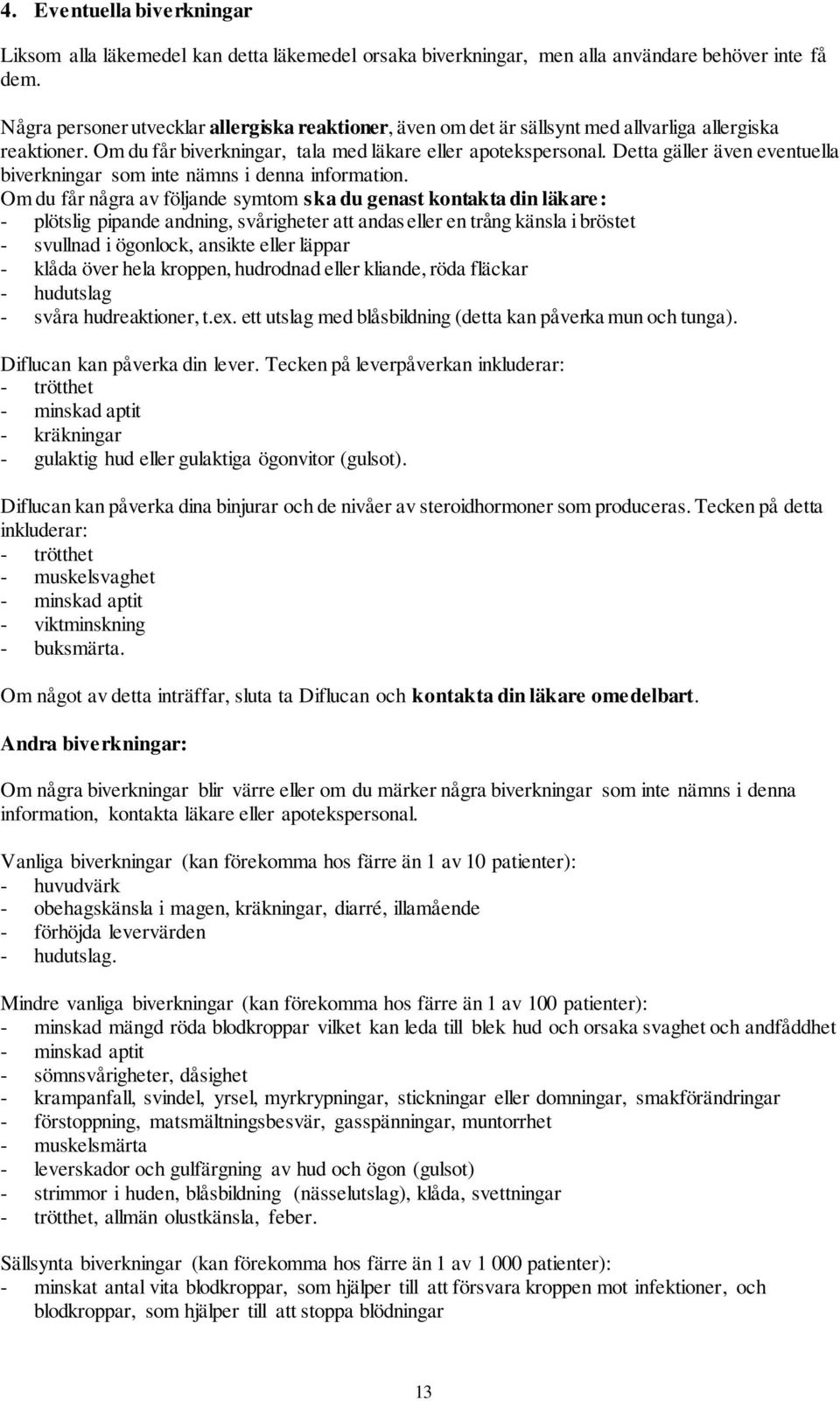 Detta gäller även eventuella biverkningar som inte nämns i denna information.