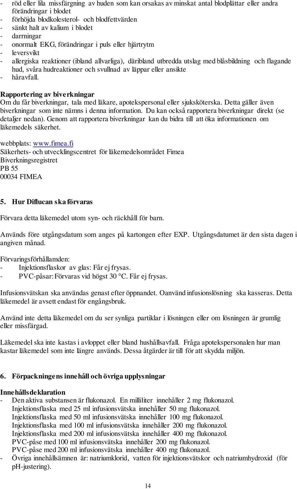 hudreaktioner och svullnad av läppar eller ansikte - håravfall. Rapportering av biverkningar Om du får biverkningar, tala med läkare, apotekspersonal eller sjuksköterska.
