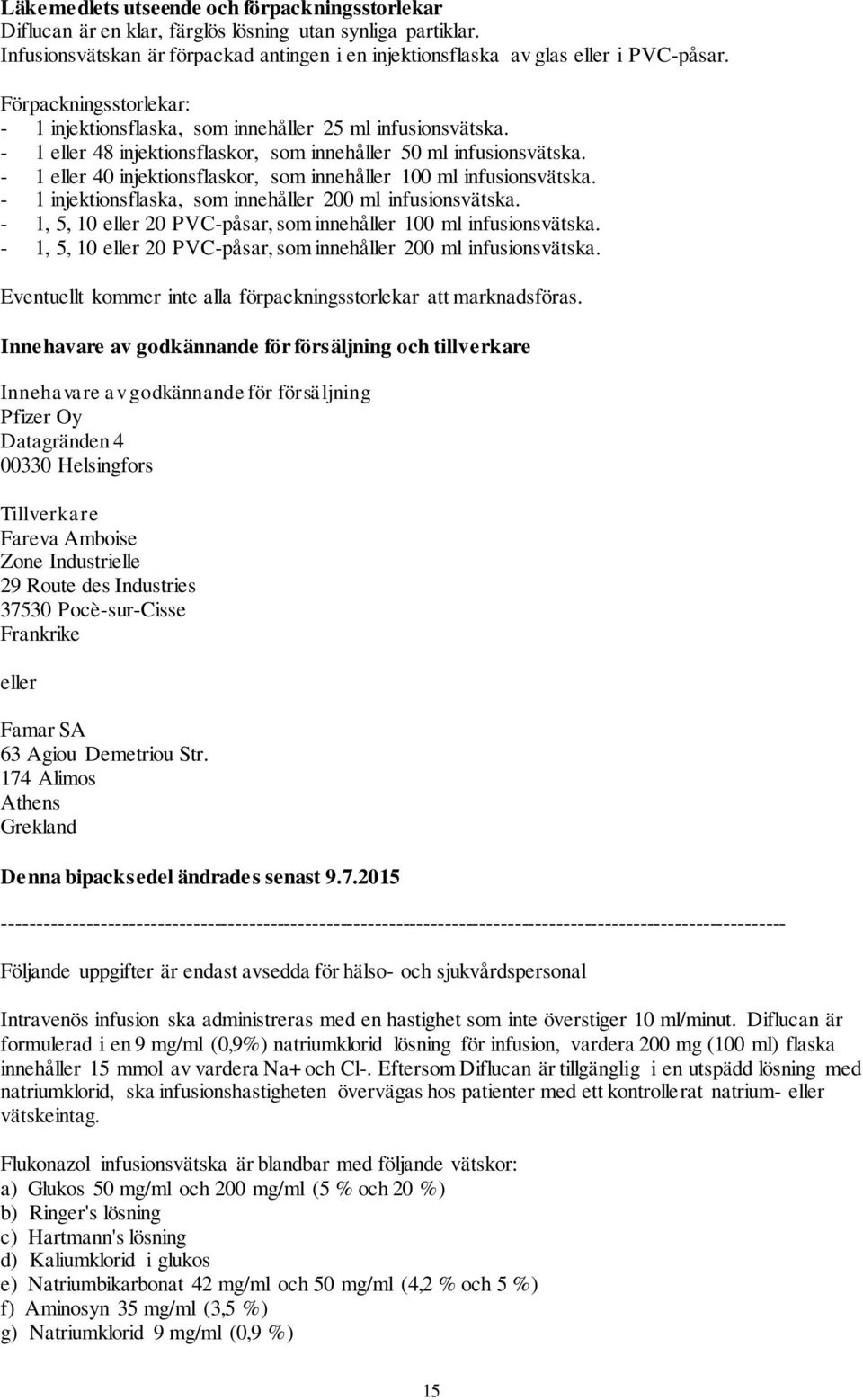 - 1 eller 40 injektionsflaskor, som innehåller 100 ml infusionsvätska. - 1 injektionsflaska, som innehåller 200 ml infusionsvätska.