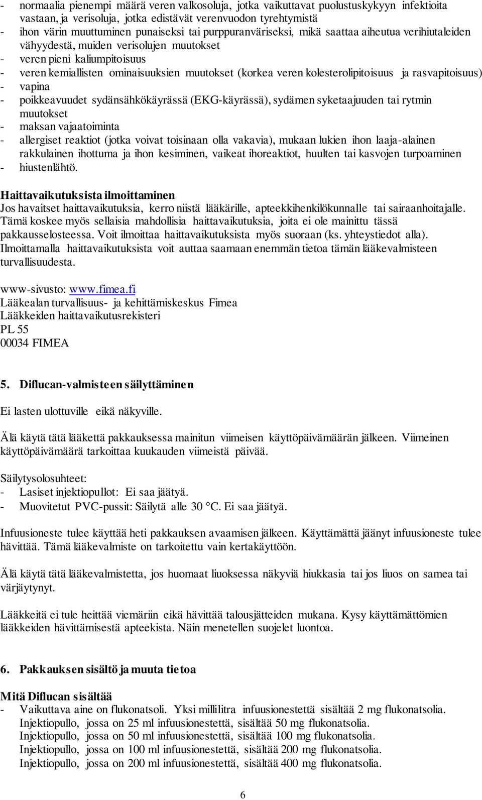 kolesterolipitoisuus ja rasvapitoisuus) - vapina - poikkeavuudet sydänsähkökäyrässä (EKG-käyrässä), sydämen syketaajuuden tai rytmin muutokset - maksan vajaatoiminta - allergiset reaktiot (jotka