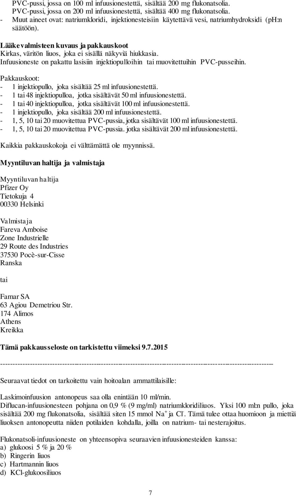 Lääkevalmisteen kuvaus ja pakkauskoot Kirkas, väritön liuos, joka ei sisällä näkyviä hiukkasia. Infuusioneste on pakattu lasisiin injektiopulloihin tai muovitettuihin PVC-pusseihin.