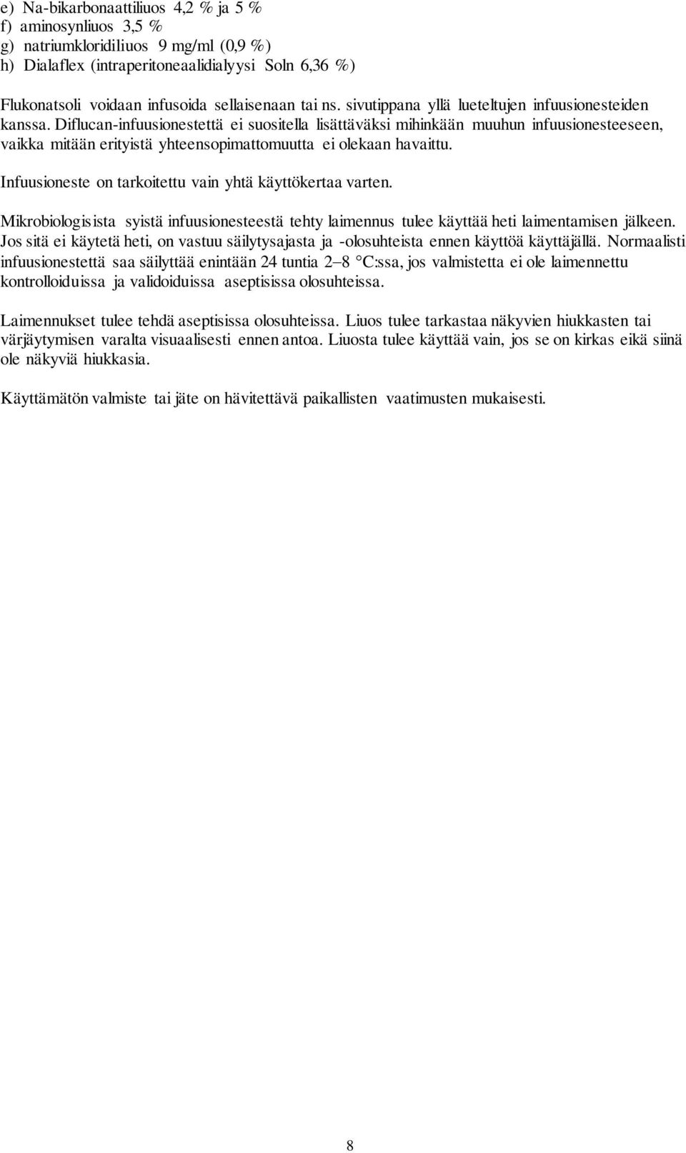 Diflucan-infuusionestettä ei suositella lisättäväksi mihinkään muuhun infuusionesteeseen, vaikka mitään erityistä yhteensopimattomuutta ei olekaan havaittu.