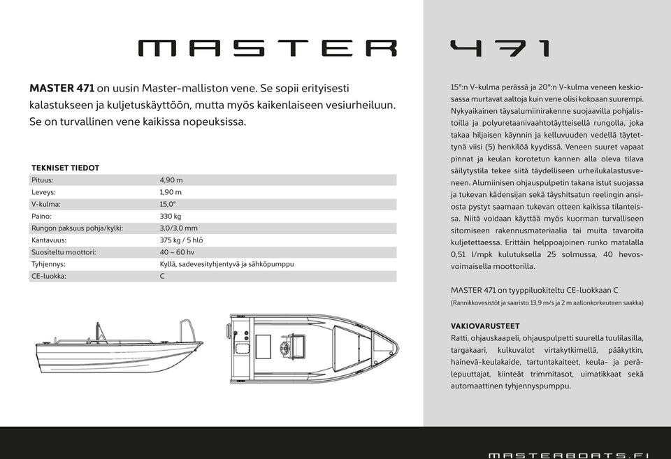 sadevesityhjentyvä ja sähköpumppu CE-luokka: C 15 :n V-kulma perässä ja 20 :n V-kulma veneen keskiosassa murtavat aaltoja kuin vene olisi kokoaan suurempi.
