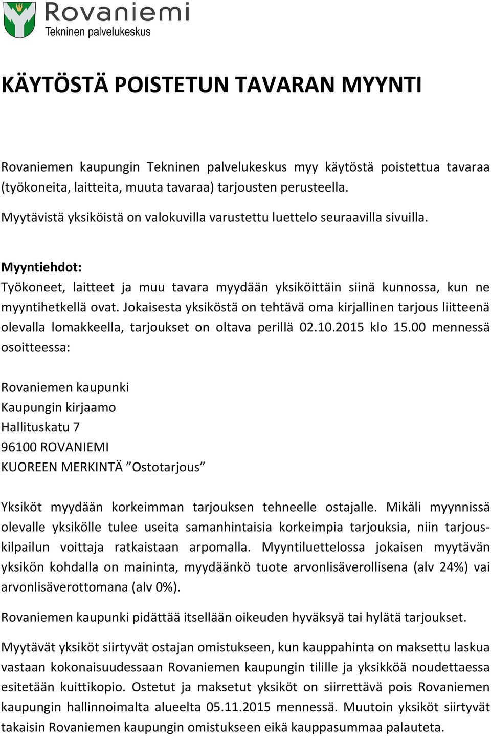 Jokaisesta yksiköstä on tehtävä oma kirjallinen tarjous liitteenä olevalla lomakkeella, tarjoukset on oltava perillä 02.10.2015 klo 15.