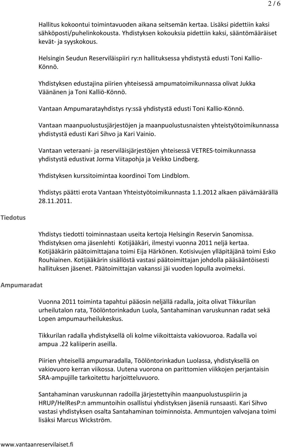 Vantaan Ampumaratayhdistys ry:ssä yhdistystä edusti Toni Kallio-Könnö. Vantaan maanpuolustusjärjestöjen ja maanpuolustusnaisten yhteistyötoimikunnassa yhdistystä edusti Kari Sihvo ja Kari Vainio.