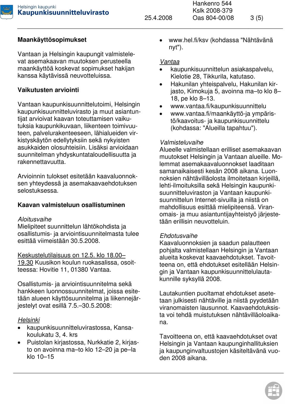 Vaikutusten arviointi Vantaan kaupunkisuunnittelutoimi, Helsingin kaupunkisuunnitteluvirasto ja muut asiantuntijat arvioivat kaavan toteuttamisen vaikutuksia kaupunkikuvaan, liikenteen toimivuuteen,