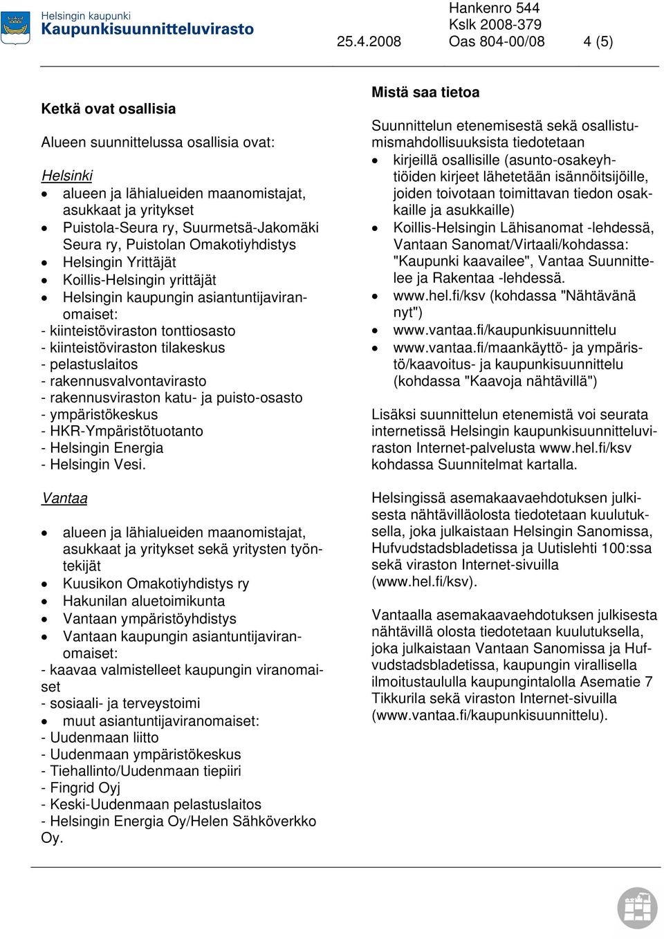 pelastuslaitos - rakennusvalvontavirasto - rakennusviraston katu- ja puisto-osasto - ympäristökeskus - HKR-Ympäristötuotanto - Helsingin Energia - Helsingin Vesi.