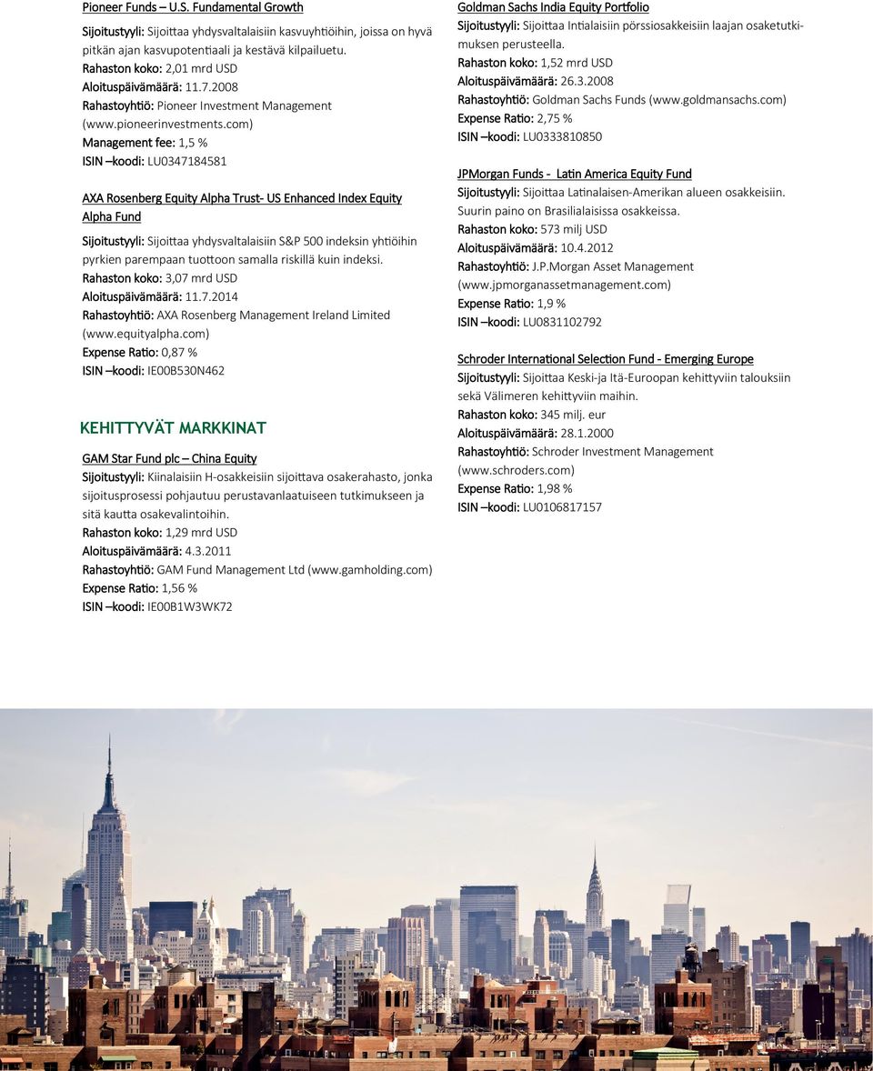 com) Management fee: 1,5 % ISIN koodi: LU0347184581 AXA Rosenberg Equity Alpha Trust- US Enhanced Index Equity Alpha Fund Sijoitustyyli: Sijoittaa yhdysvaltalaisiin S&P 500 indeksin yhtiöihin pyrkien