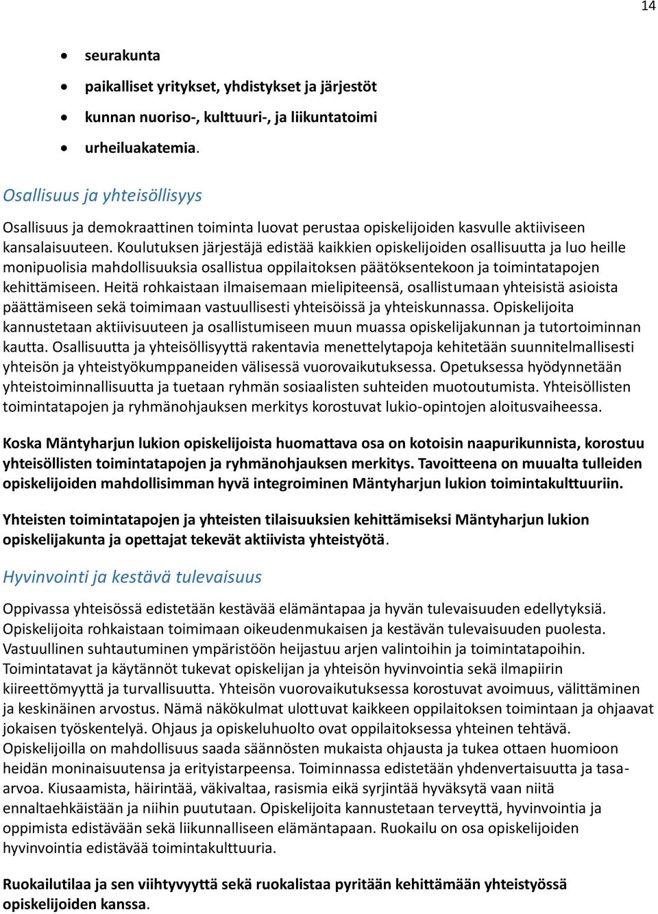 Koulutuksen järjestäjä edistää kaikkien opiskelijoiden osallisuutta ja luo heille monipuolisia mahdollisuuksia osallistua oppilaitoksen päätöksentekoon ja toimintatapojen kehittämiseen.