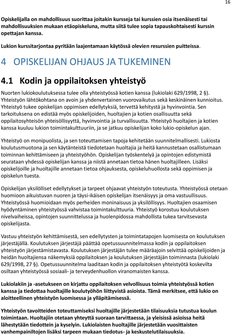 1 Kodin ja oppilaitoksen yhteistyö Nuorten lukiokoulutuksessa tulee olla yhteistyössä kotien kanssa (lukiolaki 629/1998, 2 ).