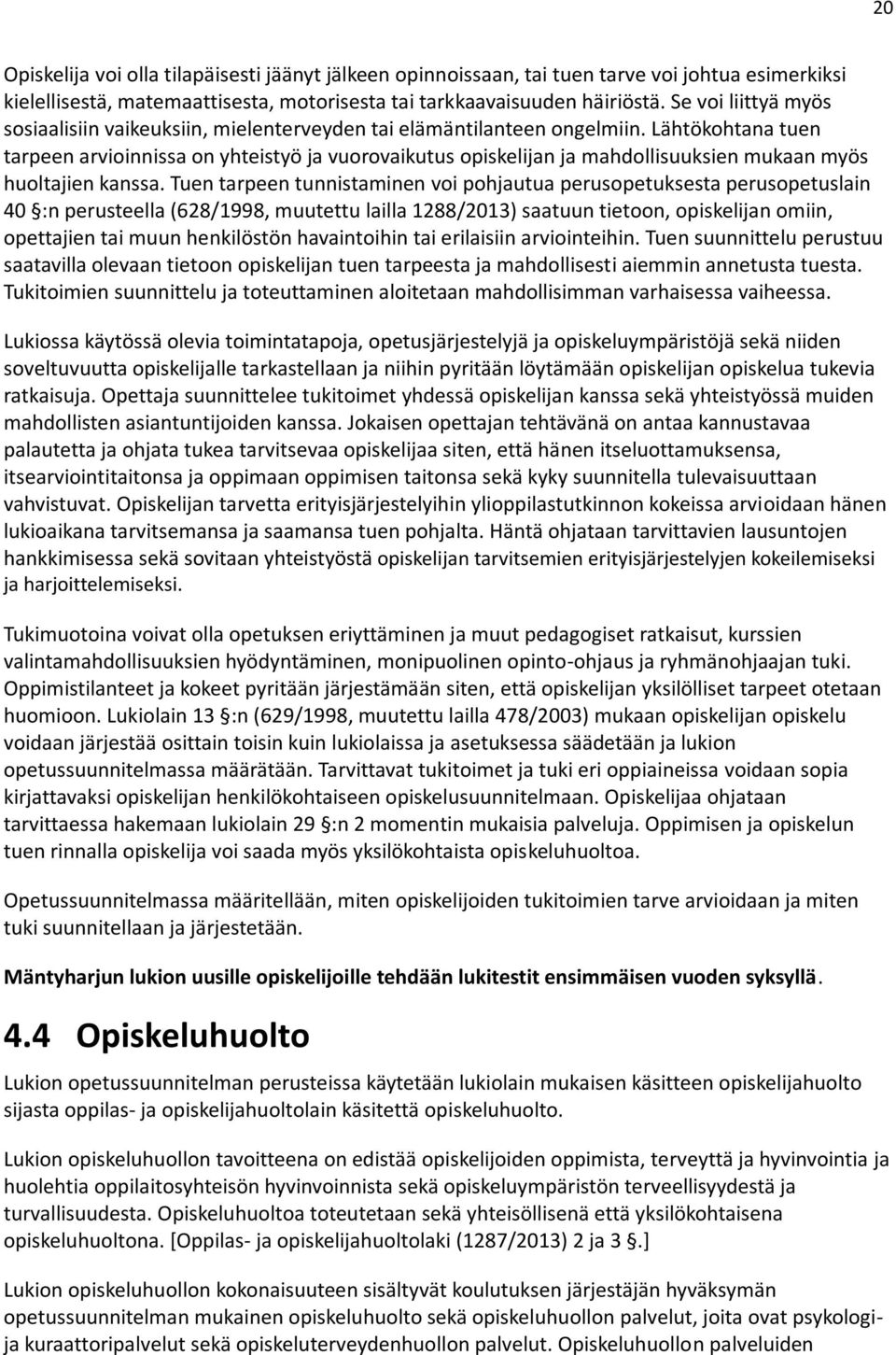 Lähtökohtana tuen tarpeen arvioinnissa on yhteistyö ja vuorovaikutus opiskelijan ja mahdollisuuksien mukaan myös huoltajien kanssa.