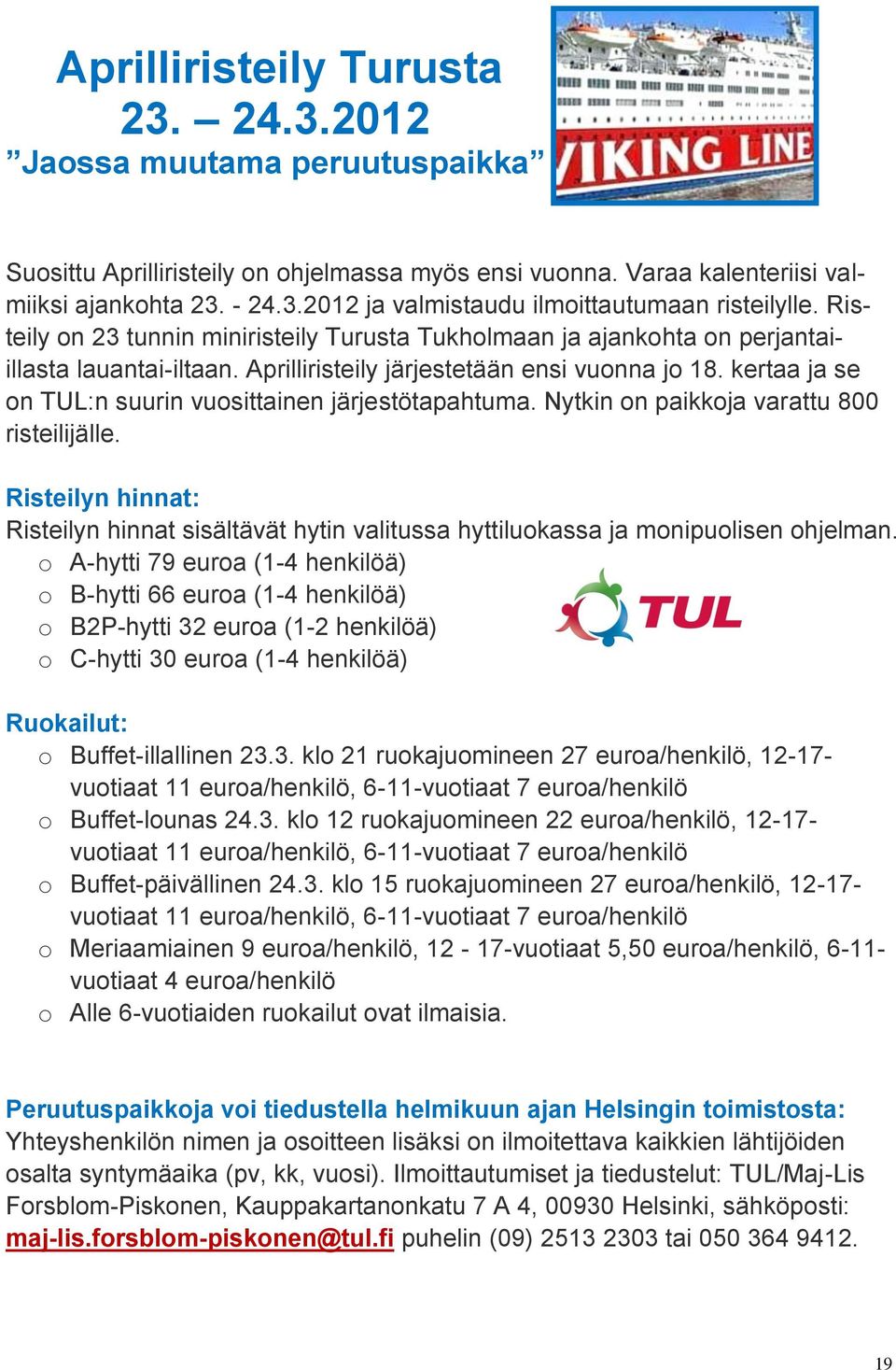 kertaa ja se on TUL:n suurin vuosittainen järjestötapahtuma. Nytkin on paikkoja varattu 800 risteilijälle.