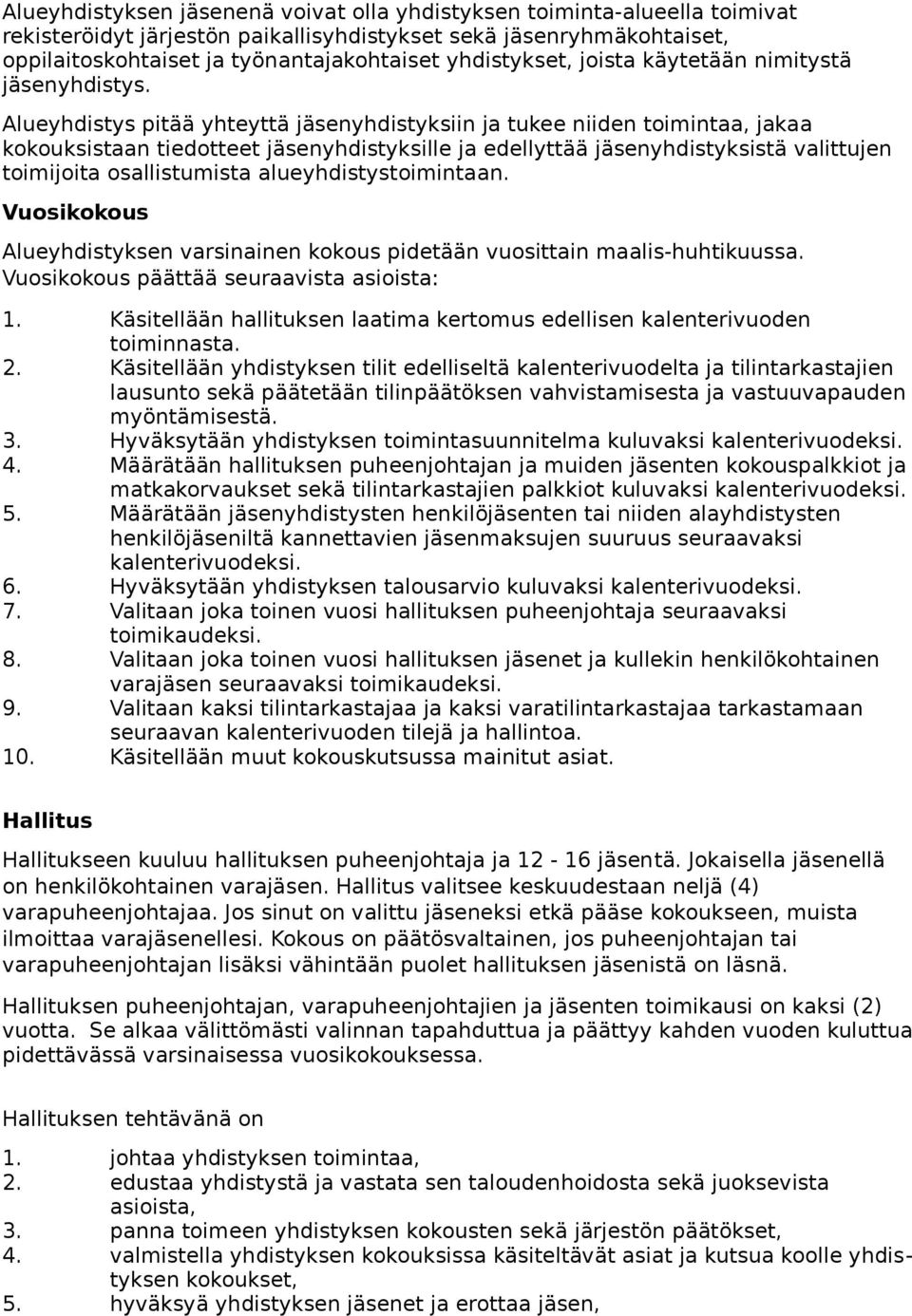 Alueyhdistys pitää yhteyttä jäsenyhdistyksiin ja tukee niiden toimintaa, jakaa kokouksistaan tiedotteet jäsenyhdistyksille ja edellyttää jäsenyhdistyksistä valittujen toimijoita osallistumista