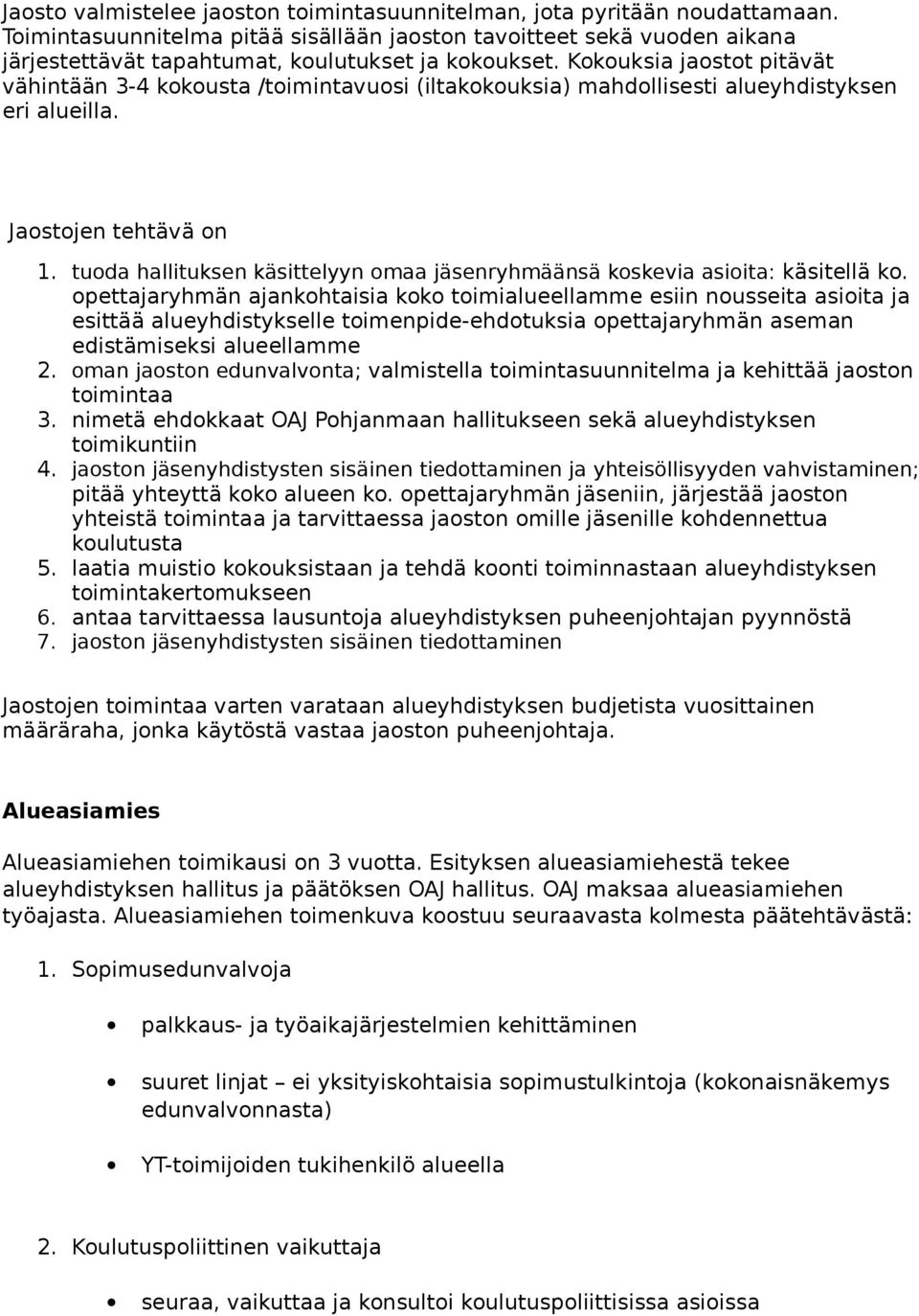 Kokouksia jaostot pitävät vähintään 3-4 kokousta /toimintavuosi (iltakokouksia) mahdollisesti alueyhdistyksen eri alueilla. Jaostojen tehtävä on 1.