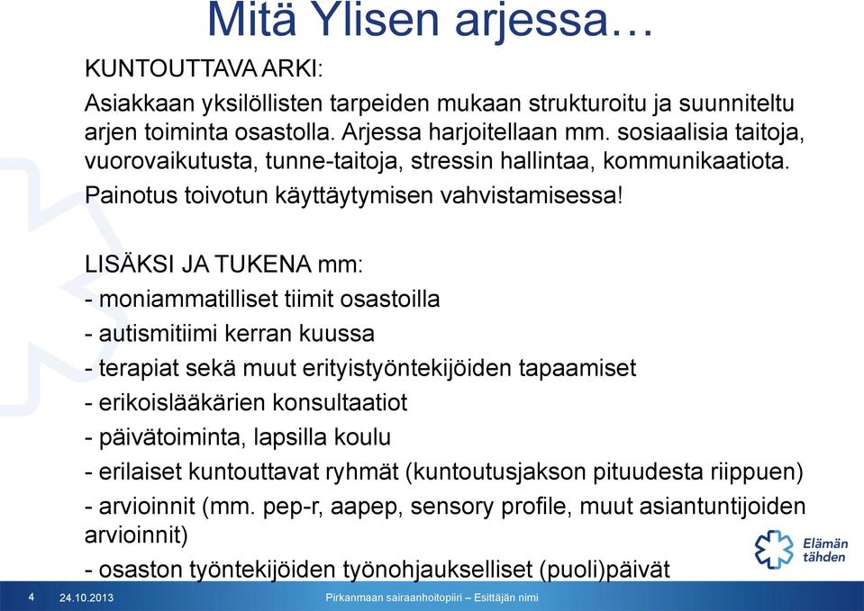 LISÄKSI JA TUKENA mm: - moniammatilliset tiimit osastoilla - autismitiimi kerran kuussa - terapiat sekä muut erityistyöntekijöiden tapaamiset - erikoislääkärien konsultaatiot -