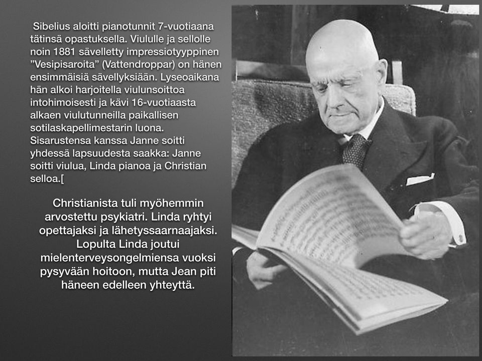 Lyseoaikana hän alkoi harjoitella viulunsoittoa intohimoisesti ja kävi 16-vuotiaasta alkaen viulutunneilla paikallisen sotilaskapellimestarin luona.