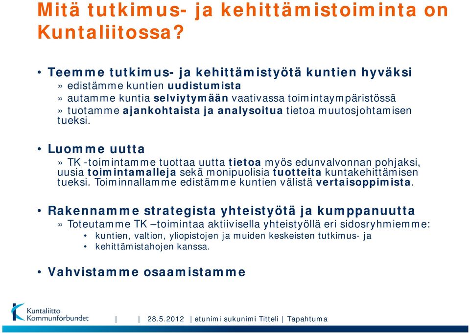 muutosjohtamisen tueksi. Luomme uutta» TK -toimintamme tuottaa uutta tietoa myös edunvalvonnan pohjaksi, uusia toimintamalleja sekä monipuolisia tuotteita kuntakehittämisen tueksi.
