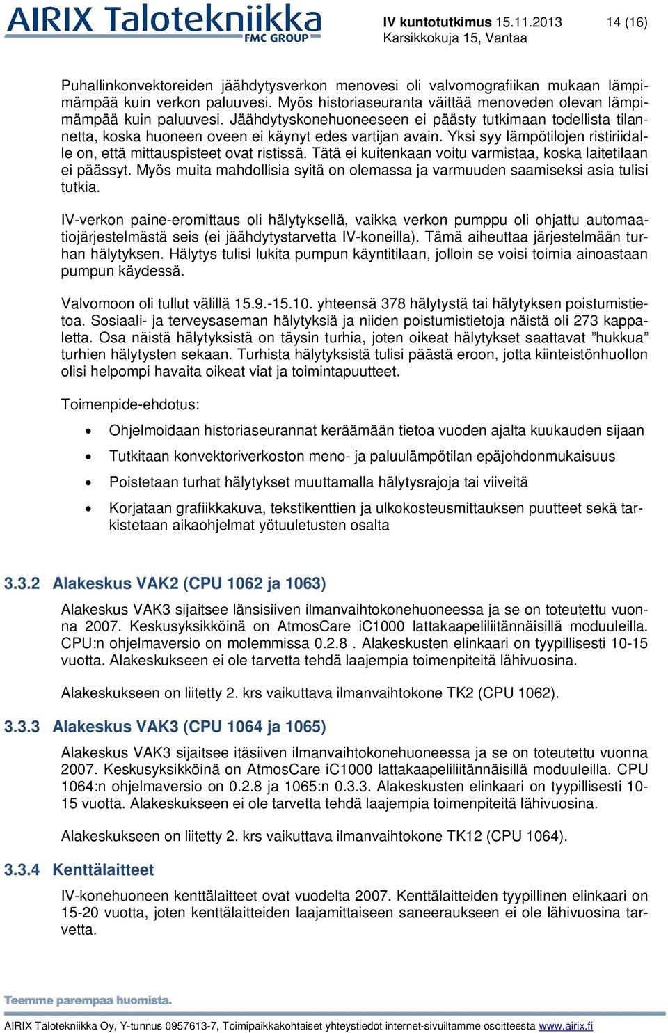 Yksi syy lämpötilojen ristiriidalle on, että mittauspisteet ovat ristissä. Tätä ei kuitenkaan voitu varmistaa, koska laitetilaan ei päässyt.