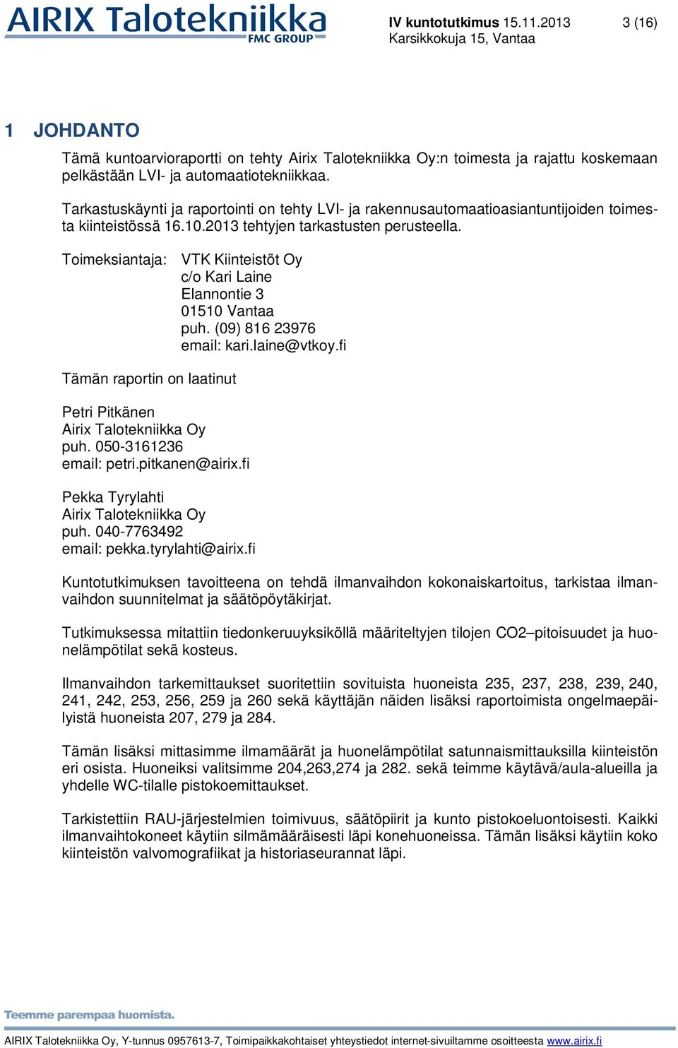 Toimeksiantaja: VTK Kiinteistöt Oy c/o Kari Laine Elannontie 3 01510 Vantaa puh. (09) 816 23976 email: kari.laine@vtkoy.fi Tämän raportin on laatinut Petri Pitkänen Airix Talotekniikka Oy puh.
