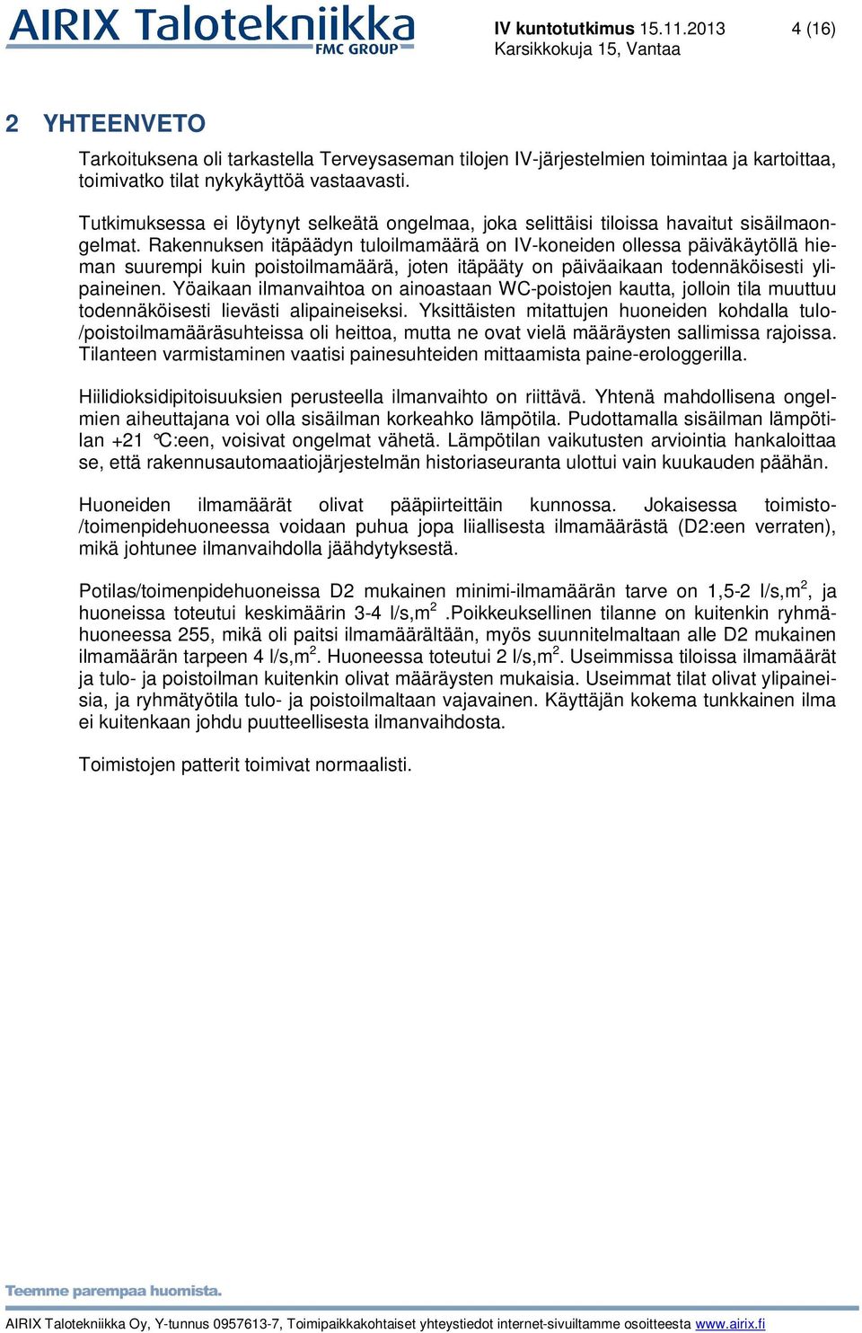 Rakennuksen itäpäädyn tuloilmamäärä on IV-koneiden ollessa päiväkäytöllä hieman suurempi kuin poistoilmamäärä, joten itäpääty on päiväaikaan todennäköisesti ylipaineinen.