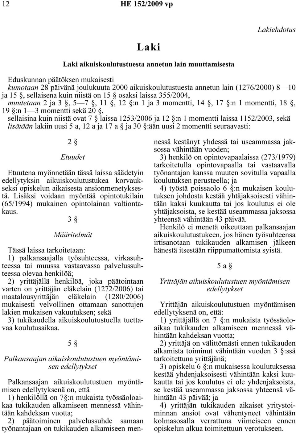 1253/2006 ja 12 :n 1 momentti laissa 1152/2003, sekä lisätään lakiin uusi 5 a, 12 a ja 17 a ja 30 :ään uusi 2 momentti seuraavasti: 2 Etuudet Etuutena myönnetään tässä laissa säädetyin edellytyksin