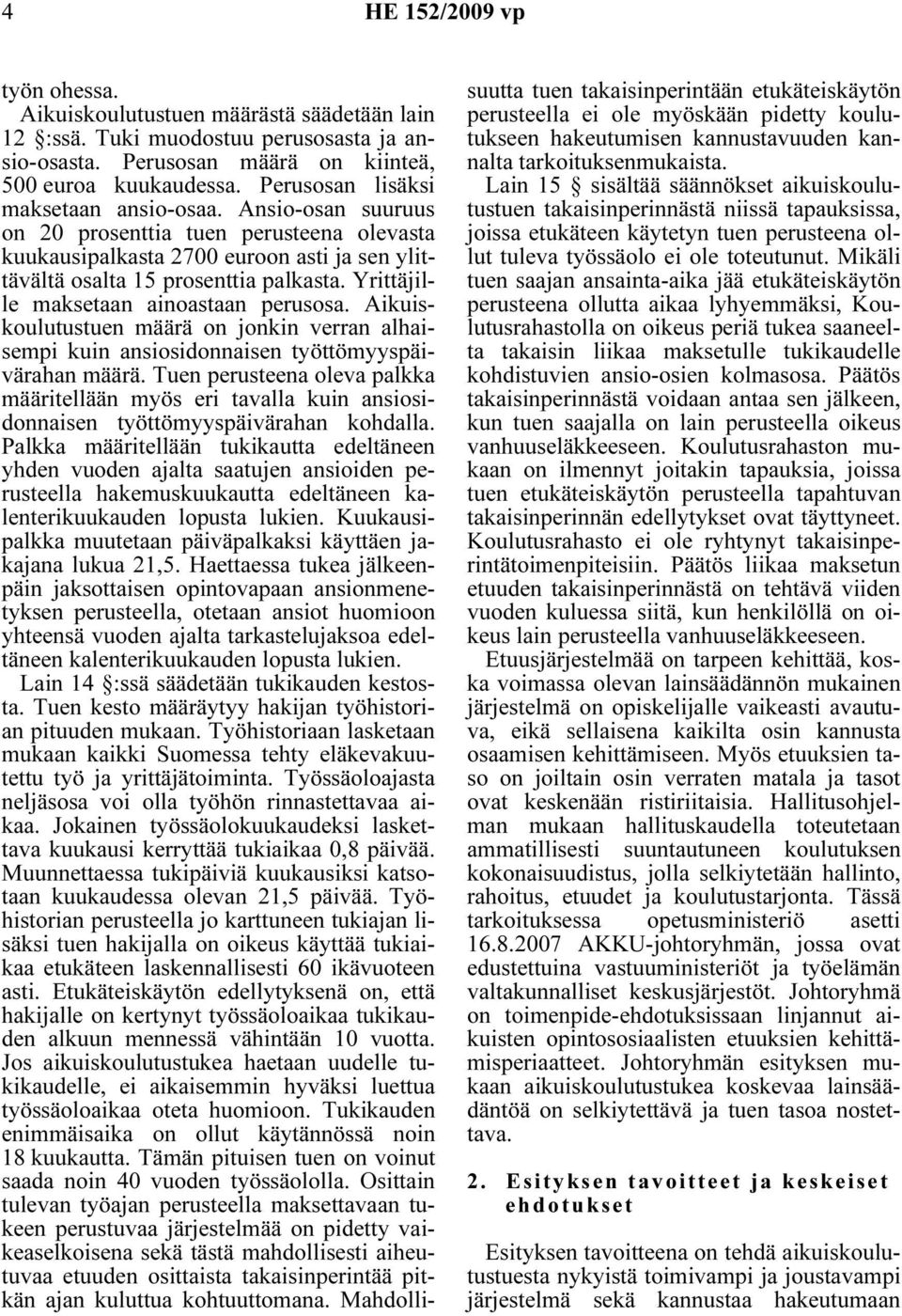 Yrittäjille maksetaan ainoastaan perusosa. Aikuiskoulutustuen määrä on jonkin verran alhaisempi kuin ansiosidonnaisen työttömyyspäivärahan määrä.