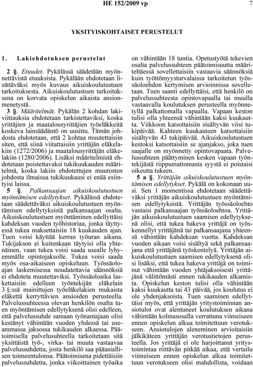 Pykälän 2 kohdan lakiviittauksia ehdotetaan tarkistettaviksi, koska yrittäjien ja maatalousyrittäjien työeläkkeitä koskeva lainsäädäntö on uusittu.