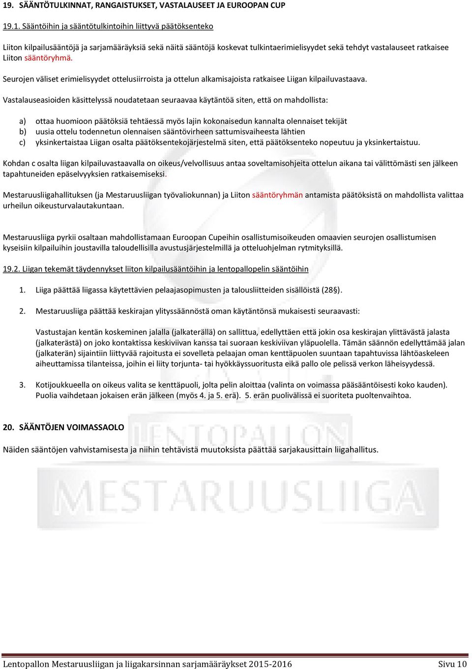 Vastalauseasioiden käsittelyssä noudatetaan seuraavaa käytäntöä siten, että on mahdollista: a) ottaa huomioon päätöksiä tehtäessä myös lajin kokonaisedun kannalta olennaiset tekijät b) uusia ottelu