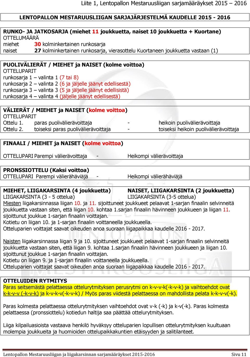 OTTELUPARIT runkosarja 1 valinta 1 (7 tai 8) runkosarja 2 valinta 2 (6 ja jäljelle jäänyt edellisestä) runkosarja 3 valinta 3 (5 ja jäljelle jäänyt edellisistä) runkosarja 4 valinta 4 (jäljelle