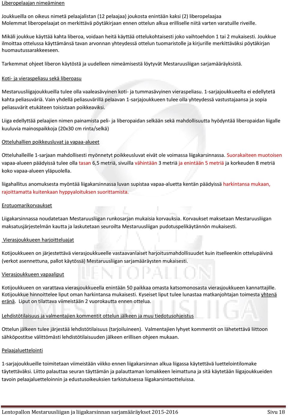 Joukkue ilmoittaa ottelussa käyttämänsä tavan arvonnan yhteydessä ottelun tuomaristolle ja kirjurille merkittäväksi pöytäkirjan huomautussarakkeeseen.
