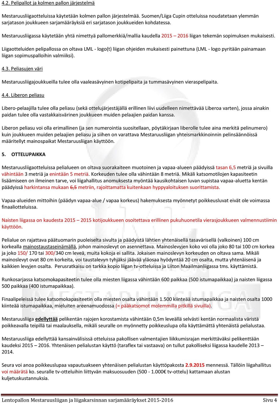Mestaruusliigassa käytetään yhtä nimettyä pallomerkkiä/mallia kaudella 2015 2016 liigan tekemän sopimuksen mukaisesti.