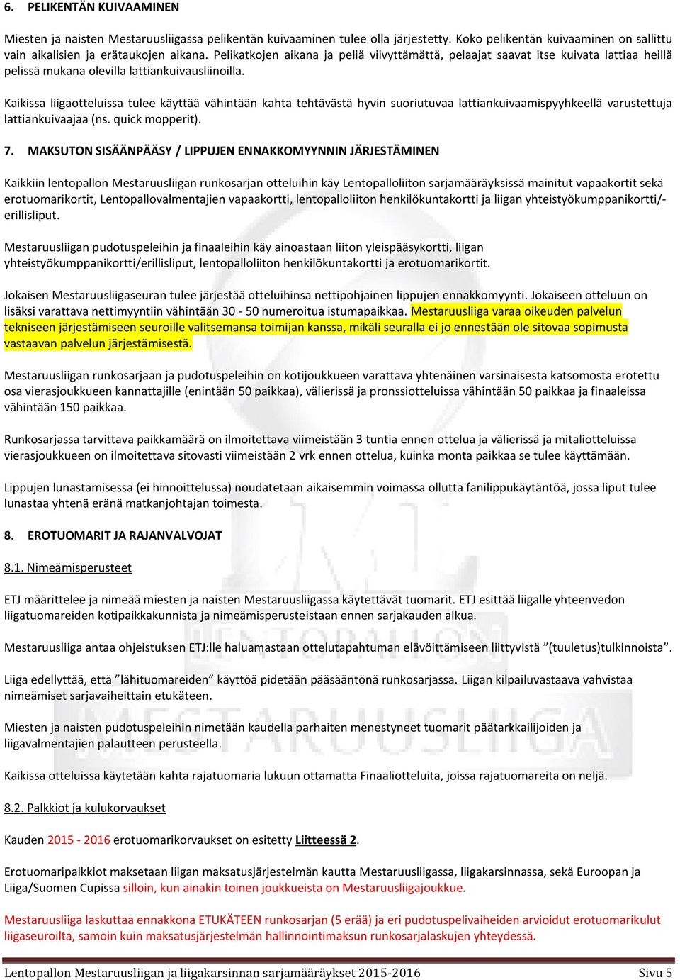 Kaikissa liigaotteluissa tulee käyttää vähintään kahta tehtävästä hyvin suoriutuvaa lattiankuivaamispyyhkeellä varustettuja lattiankuivaajaa (ns. quick mopperit). 7.