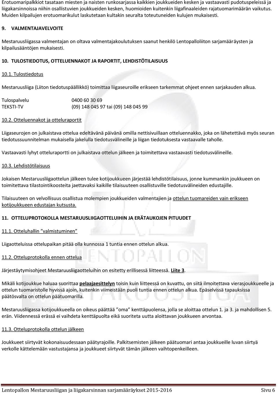 VALMENTAJAVELVOITE Mestaruusliigassa valmentajan on oltava valmentajakoulutuksen saanut henkilö Lentopalloliiton sarjamääräysten ja kilpailusääntöjen mukaisesti. 10.