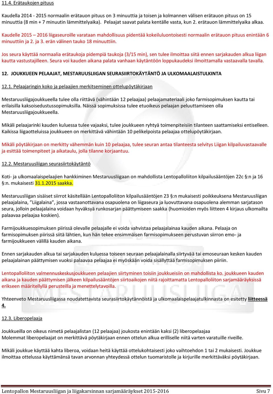 Kaudelle 2015 2016 liigaseuroille varataan mahdollisuus pidentää kokeiluluontoisesti normaalin erätauon pituus enintään 6 minuuttiin ja 2. ja 3. erän välinen tauko 18 minuuttiin.