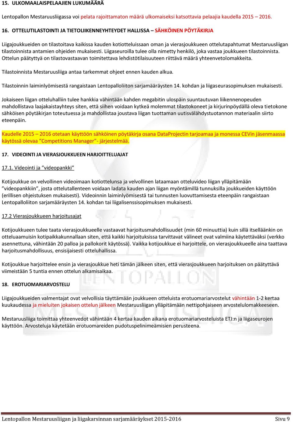 tilastoinnista antamien ohjeiden mukaisesti. Liigaseuroilla tulee olla nimetty henkilö, joka vastaa joukkueen tilastoinnista.