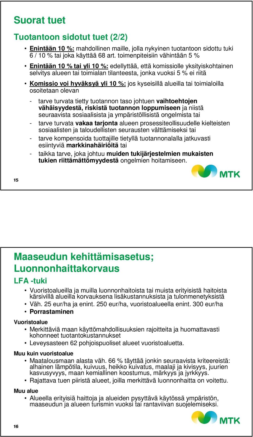 10 %: jos kyseisillä alueilla tai toimialoilla osoitetaan olevan - tarve turvata tietty tuotannon taso johtuen vaihtoehtojen vähäisyydestä, riskistä tuotannon loppumiseen ja niistä seuraavista