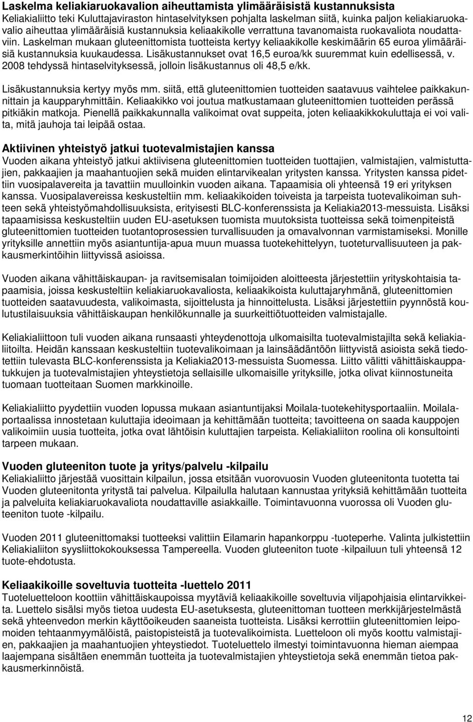 Laskelman mukaan gluteenittomista tuotteista kertyy keliaakikolle keskimäärin 65 euroa ylimääräisiä kustannuksia kuukaudessa. Lisäkustannukset ovat 16,5 euroa/kk suuremmat kuin edellisessä, v.