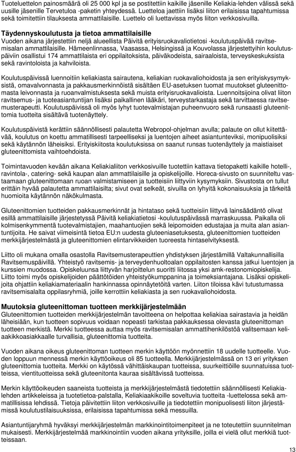 Täydennyskoulutusta ja tietoa ammattilaisille Vuoden aikana järjestettiin neljä alueellista Päivitä erityisruokavaliotietosi -koulutuspäivää ravitsemisalan ammattilaisille.
