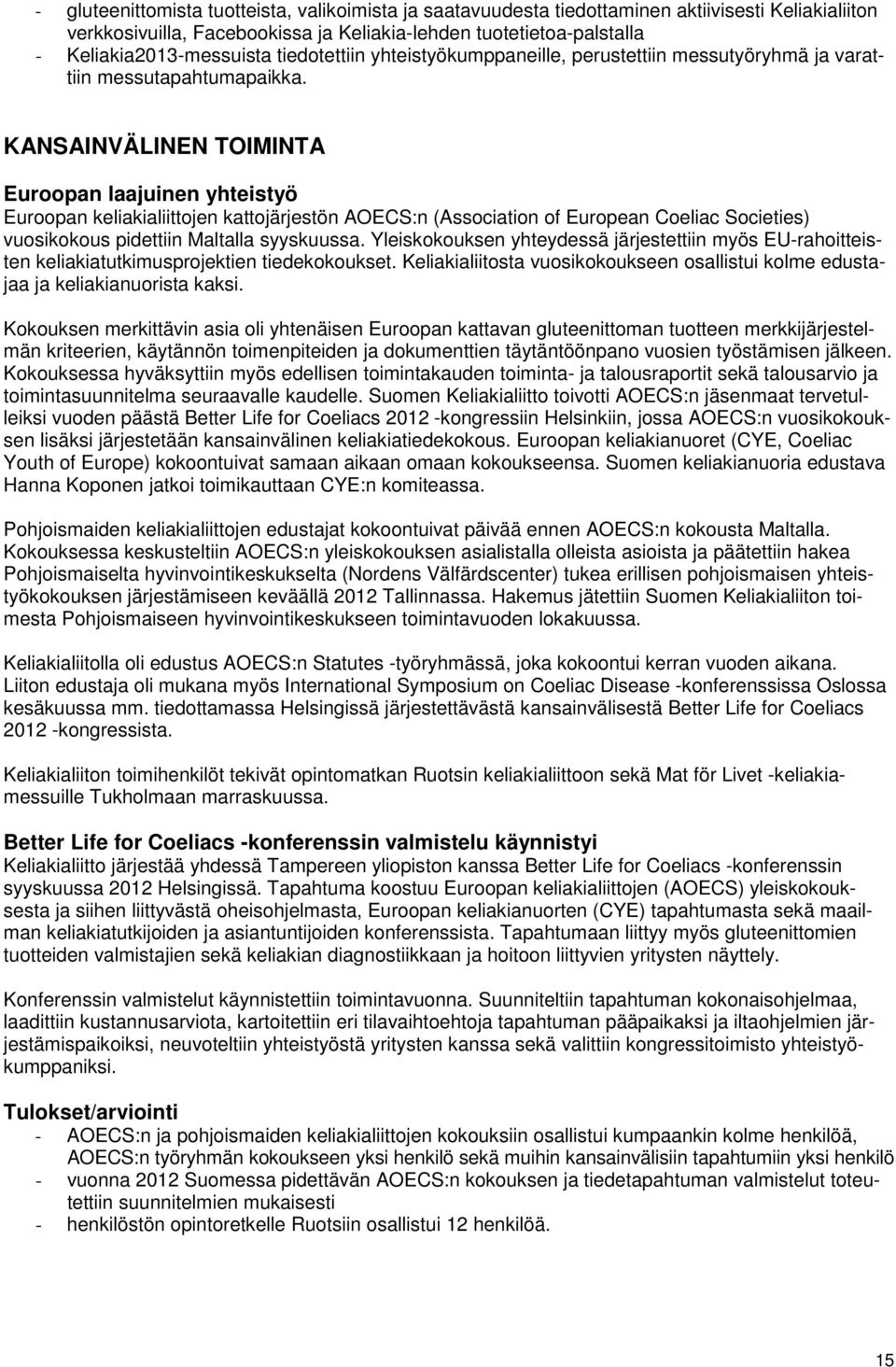 KANSAINVÄLINEN TOIMINTA Euroopan laajuinen yhteistyö Euroopan keliakialiittojen kattojärjestön AOECS:n (Association of European Coeliac Societies) vuosikokous pidettiin Maltalla syyskuussa.