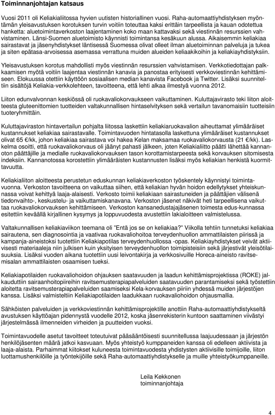 kattavaksi sekä viestinnän resurssien vahvistaminen. Länsi-Suomen aluetoimisto käynnisti toimintansa kesäkuun alussa.