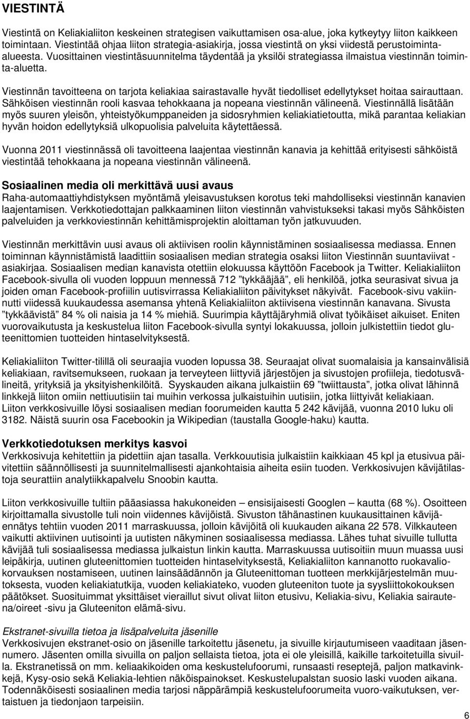 Vuosittainen viestintäsuunnitelma täydentää ja yksilöi strategiassa ilmaistua viestinnän toiminta-aluetta.