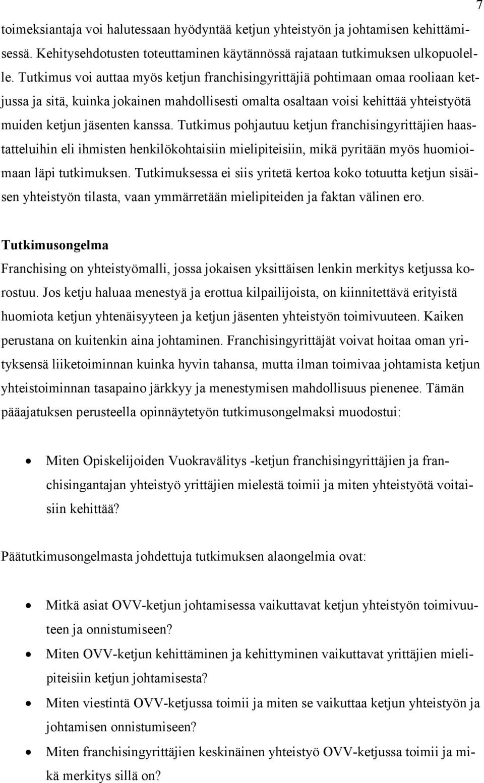 Tutkimus pohjautuu ketjun franchisingyrittäjien haastatteluihin eli ihmisten henkilökohtaisiin mielipiteisiin, mikä pyritään myös huomioimaan läpi tutkimuksen.
