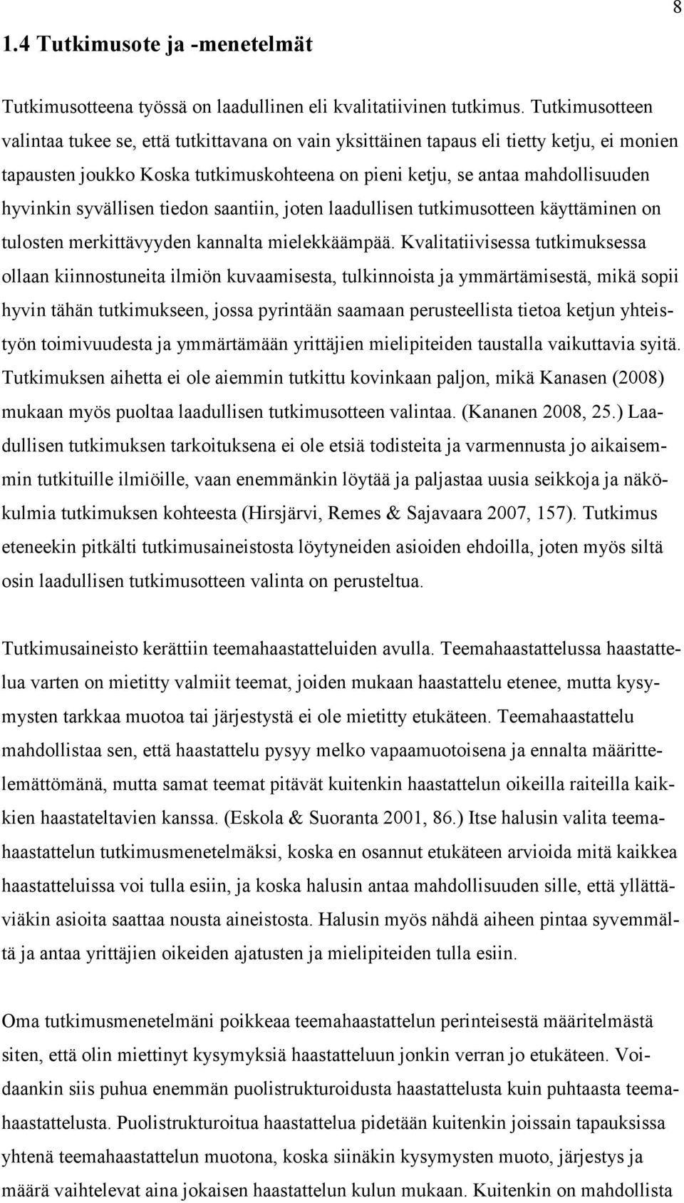 syvällisen tiedon saantiin, joten laadullisen tutkimusotteen käyttäminen on tulosten merkittävyyden kannalta mielekkäämpää.