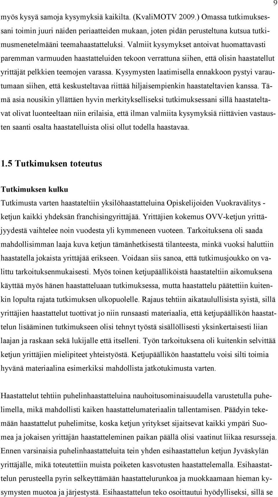 Kysymysten laatimisella ennakkoon pystyi varautumaan siihen, että keskusteltavaa riittää hiljaisempienkin haastateltavien kanssa.