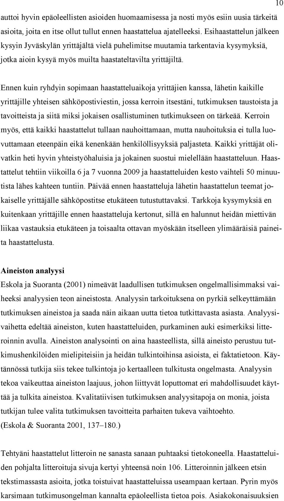Ennen kuin ryhdyin sopimaan haastatteluaikoja yrittäjien kanssa, lähetin kaikille yrittäjille yhteisen sähköpostiviestin, jossa kerroin itsestäni, tutkimuksen taustoista ja tavoitteista ja siitä