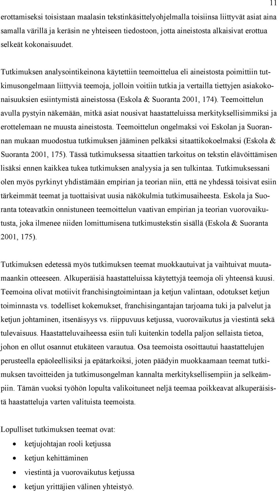 Tutkimuksen analysointikeinona käytettiin teemoittelua eli aineistosta poimittiin tutkimusongelmaan liittyviä teemoja, jolloin voitiin tutkia ja vertailla tiettyjen asiakokonaisuuksien esiintymistä