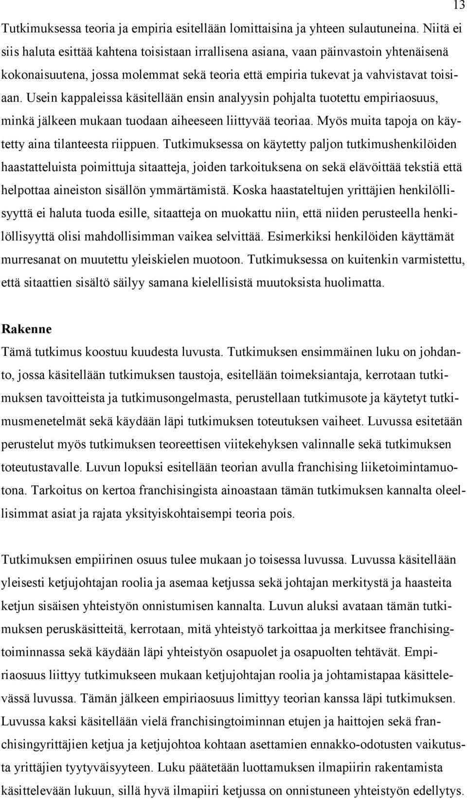 Usein kappaleissa käsitellään ensin analyysin pohjalta tuotettu empiriaosuus, minkä jälkeen mukaan tuodaan aiheeseen liittyvää teoriaa. Myös muita tapoja on käytetty aina tilanteesta riippuen.